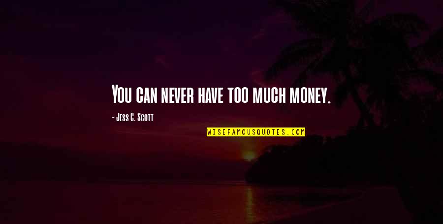 Shingai Chigwedere Quotes By Jess C. Scott: You can never have too much money. Shingai Chigwedere Quotes By Jess C. Scott: You can never have too much money.