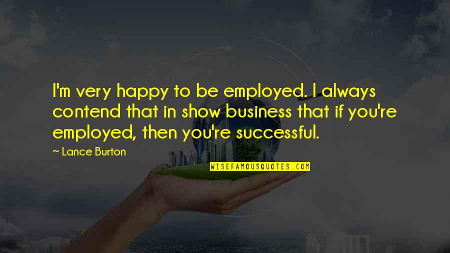 Shingai Javani Quotes By Lance Burton: I'm very happy to be employed. I always