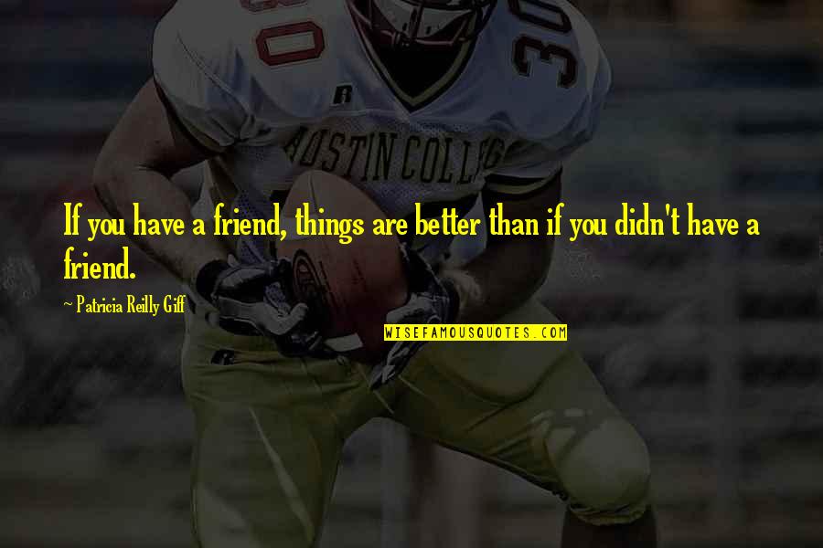 Shingai Javani Quotes By Patricia Reilly Giff: If you have a friend, things are better