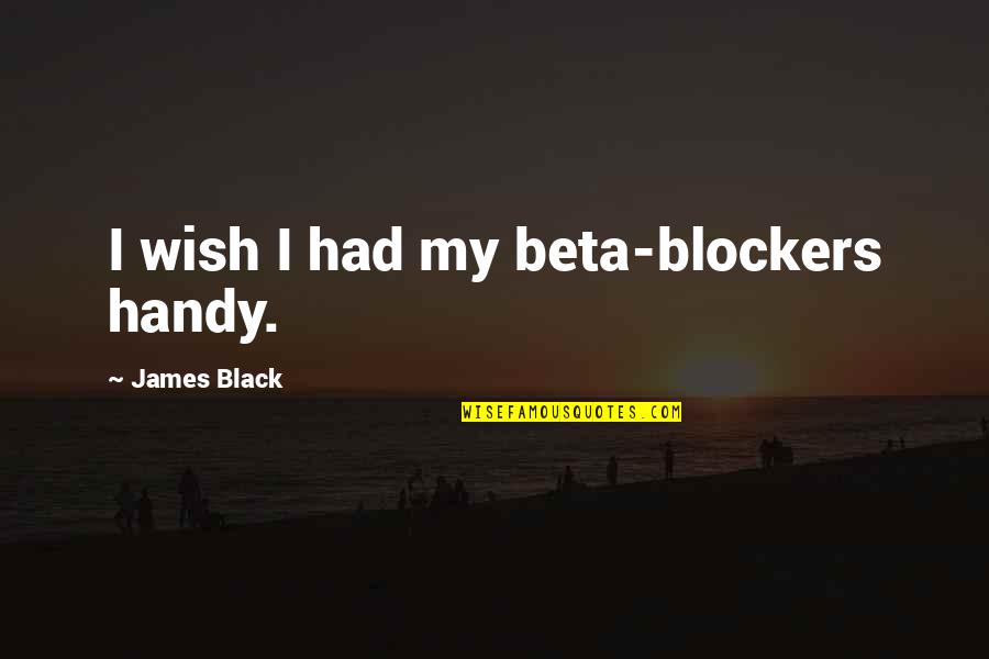 Shingaling Dance Quotes By James Black: I wish I had my beta-blockers handy. Shingaling Dance Quotes By James Black: I wish I had my beta-blockers handy.