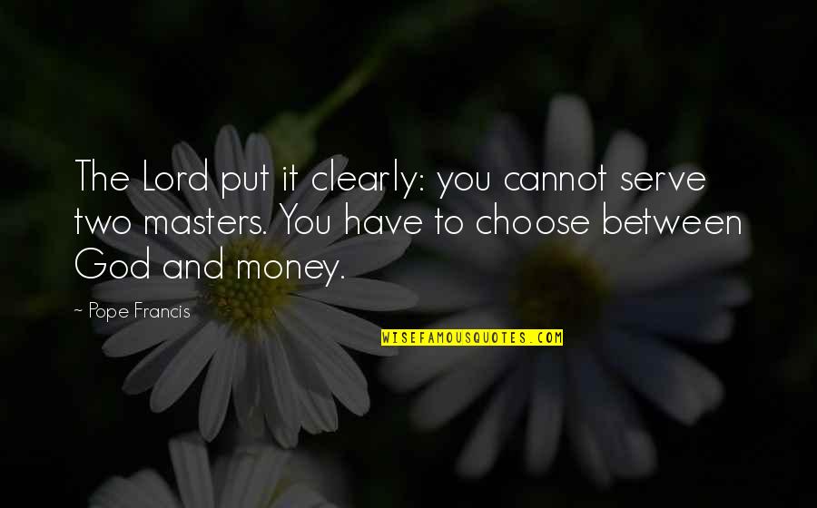 Shingaling Dance Quotes By Pope Francis: The Lord put it clearly: you cannot serve Shingaling Dance Quotes By Pope Francis: The Lord put it clearly: you cannot serve
