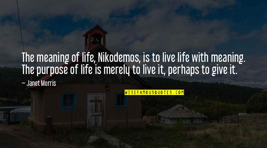 Shingetsu Quotes By Janet Morris: The meaning of life, Nikodemos, is to live Shingetsu Quotes By Janet Morris: The meaning of life, Nikodemos, is to live