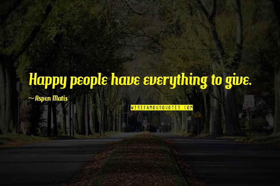Shingi Munyeza Quotes By Aspen Matis: Happy people have everything to give.