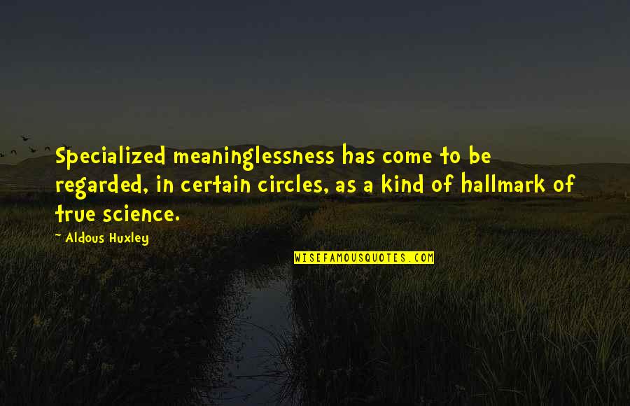 Shingle Quotes By Aldous Huxley: Specialized meaninglessness has come to be regarded, in Shingle Quotes By Aldous Huxley: Specialized meaninglessness has come to be regarded, in