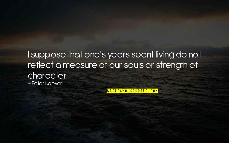 Shingle Quotes By Peter Koevari: I suppose that one's years spent living do Shingle Quotes By Peter Koevari: I suppose that one's years spent living do