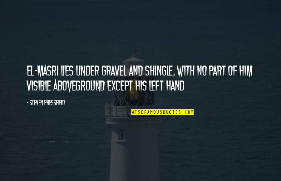 Shingle Quotes By Steven Pressfield: El-Masri lies under gravel and shingle, with no Shingle Quotes By Steven Pressfield: El-Masri lies under gravel and shingle, with no