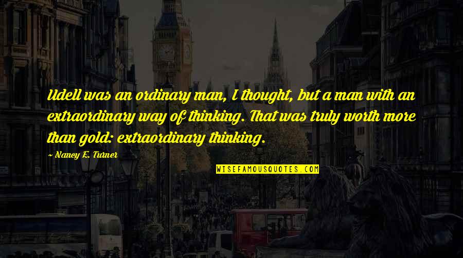 Shingledecker Death Quotes By Nancy E. Turner: Udell was an ordinary man, I thought, but Shingledecker Death Quotes By Nancy E. Turner: Udell was an ordinary man, I thought, but