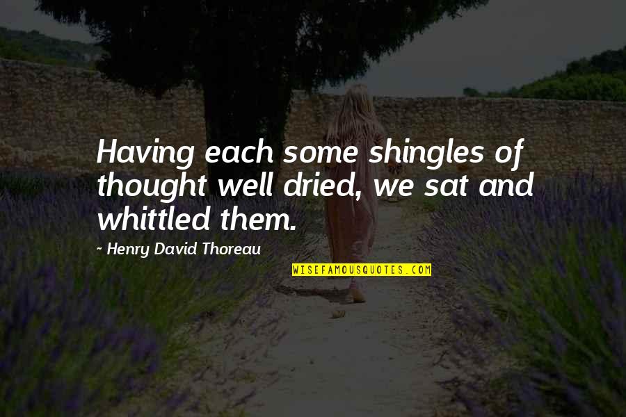 Shingles Quotes By Henry David Thoreau: Having each some shingles of thought well dried,