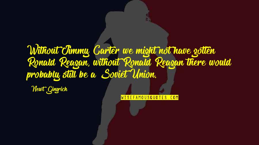 Shingo Prize Quotes By Newt Gingrich: Without Jimmy Carter we might not have gotten Shingo Prize Quotes By Newt Gingrich: Without Jimmy Carter we might not have gotten