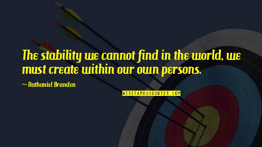 Shingo Quality Quotes By Nathaniel Branden: The stability we cannot find in the world,