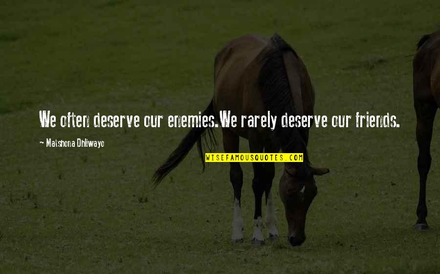 Shingo Shigeo Quotes By Matshona Dhliwayo: We often deserve our enemies.We rarely deserve our Shingo Shigeo Quotes By Matshona Dhliwayo: We often deserve our enemies.We rarely deserve our