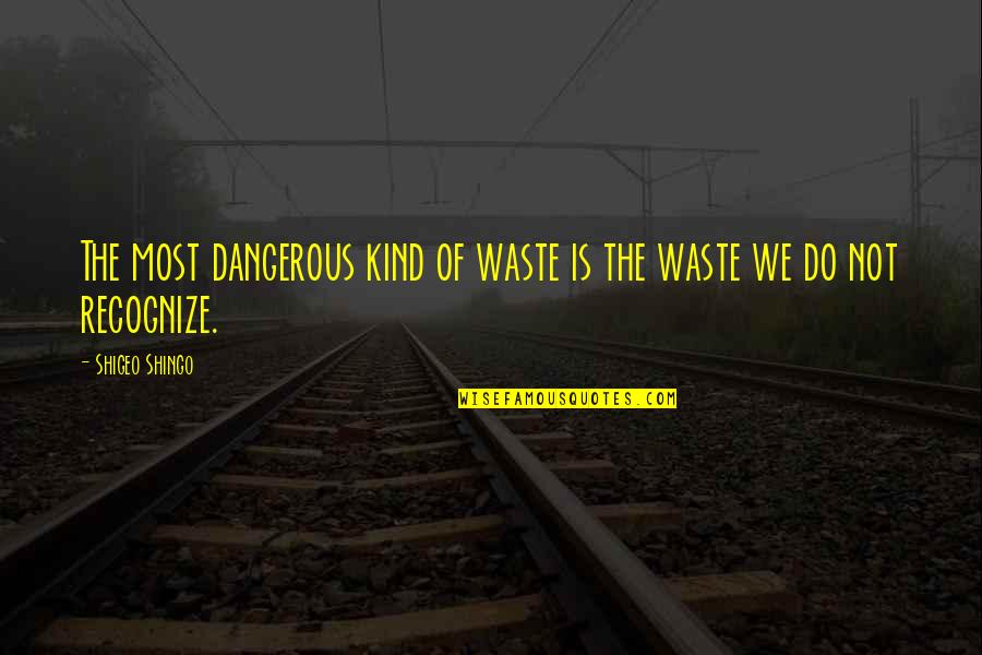 Shingo Shigeo Quotes By Shigeo Shingo: The most dangerous kind of waste is the