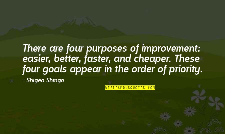 Shingo Shigeo Quotes By Shigeo Shingo: There are four purposes of improvement: easier, better, Shingo Shigeo Quotes By Shigeo Shingo: There are four purposes of improvement: easier, better,