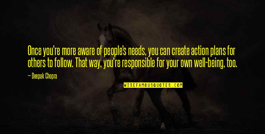 Shing's Quotes By Deepak Chopra: Once you're more aware of people's needs, you Shing's Quotes By Deepak Chopra: Once you're more aware of people's needs, you