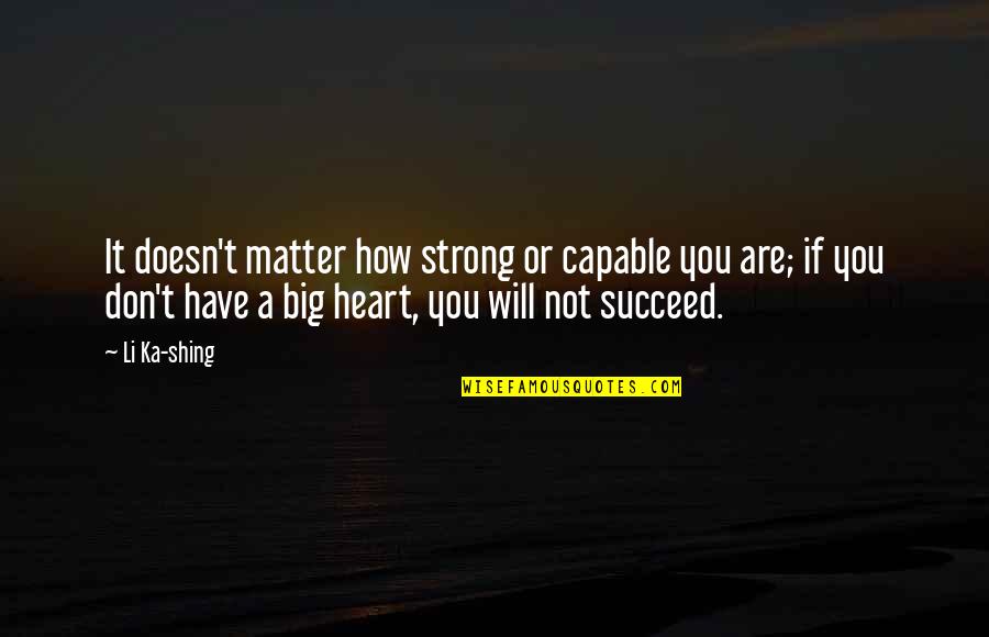 Shing's Quotes By Li Ka-shing: It doesn't matter how strong or capable you