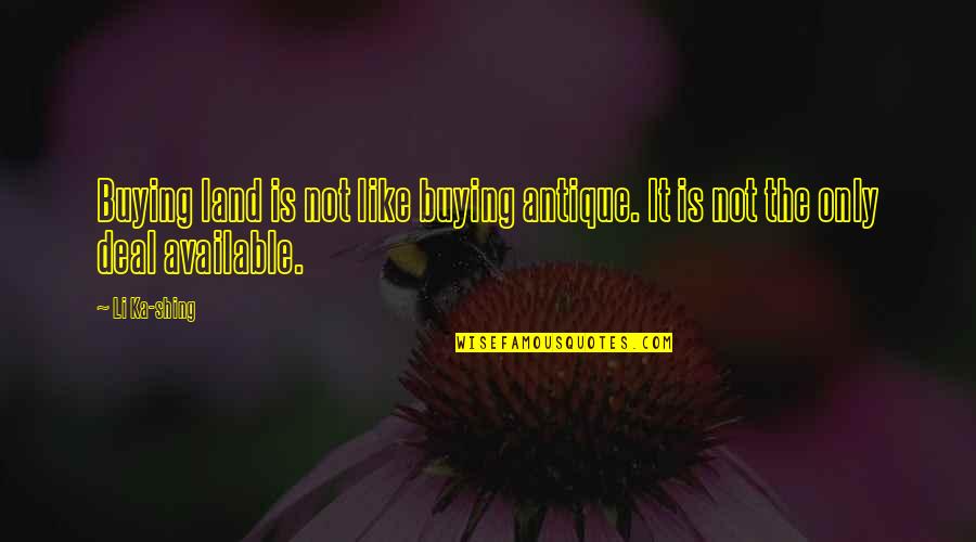 Shing's Quotes By Li Ka-shing: Buying land is not like buying antique. It