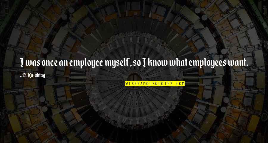 Shing's Quotes By Li Ka-shing: I was once an employee myself, so I