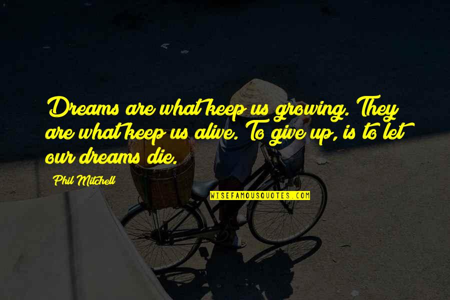 Shing's Quotes By Phil Mitchell: Dreams are what keep us growing. They are Shing's Quotes By Phil Mitchell: Dreams are what keep us growing. They are