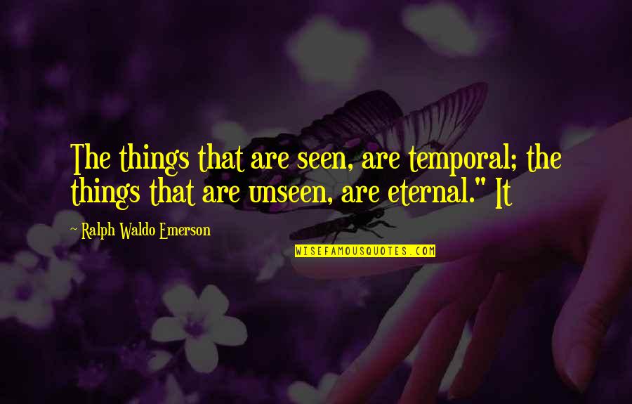 Shing's Quotes By Ralph Waldo Emerson: The things that are seen, are temporal; the Shing's Quotes By Ralph Waldo Emerson: The things that are seen, are temporal; the