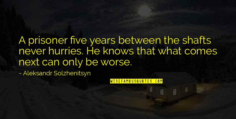 Shingsar Quotes By Aleksandr Solzhenitsyn: A prisoner five years between the shafts never