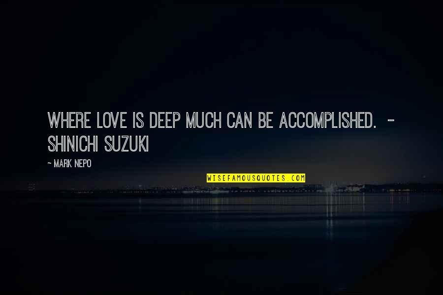 Shinichi Quotes By Mark Nepo: Where love is deep much can be accomplished.