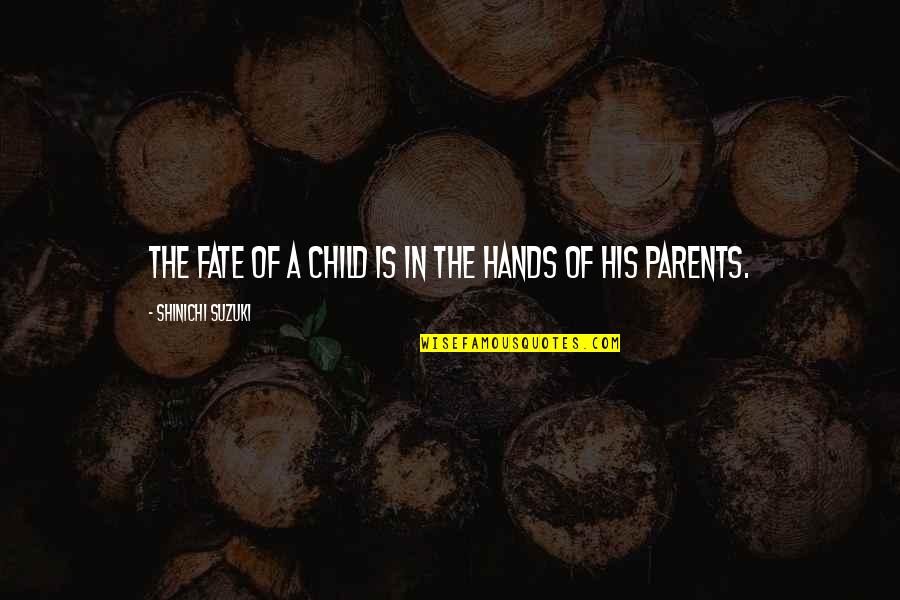 Shinichi Quotes By Shinichi Suzuki: The fate of a child is in the Shinichi Quotes By Shinichi Suzuki: The fate of a child is in the