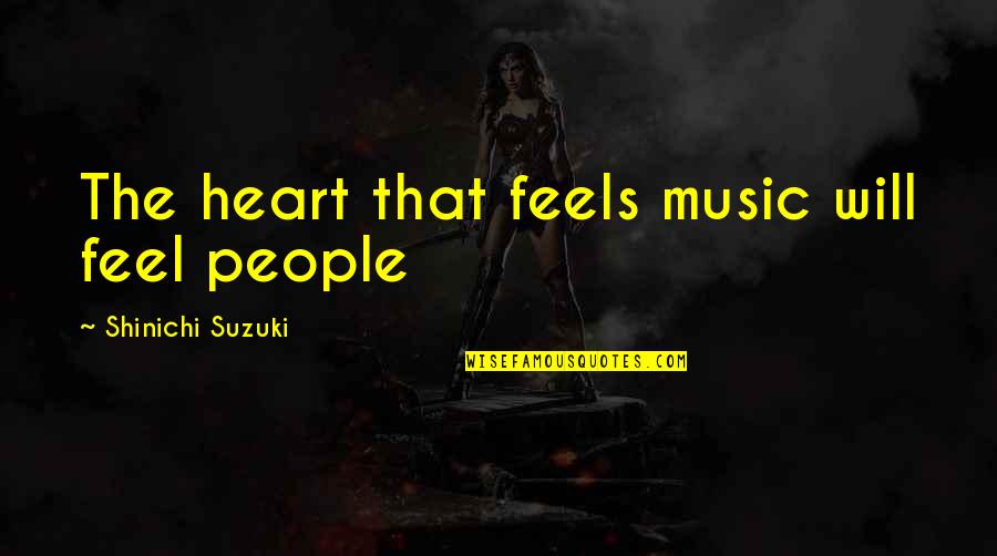 Shinichi Quotes By Shinichi Suzuki: The heart that feels music will feel people Shinichi Quotes By Shinichi Suzuki: The heart that feels music will feel people