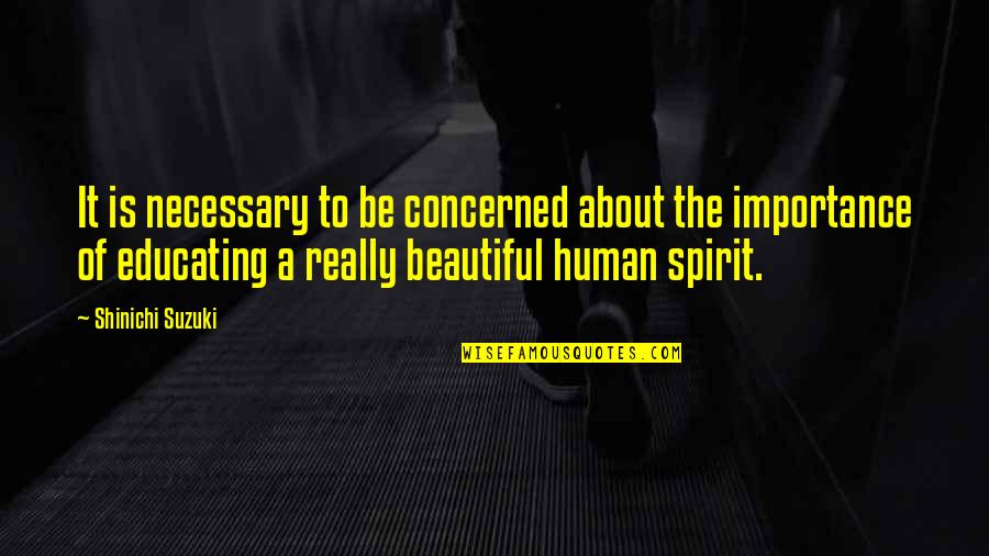 Shinichi Quotes By Shinichi Suzuki: It is necessary to be concerned about the Shinichi Quotes By Shinichi Suzuki: It is necessary to be concerned about the
