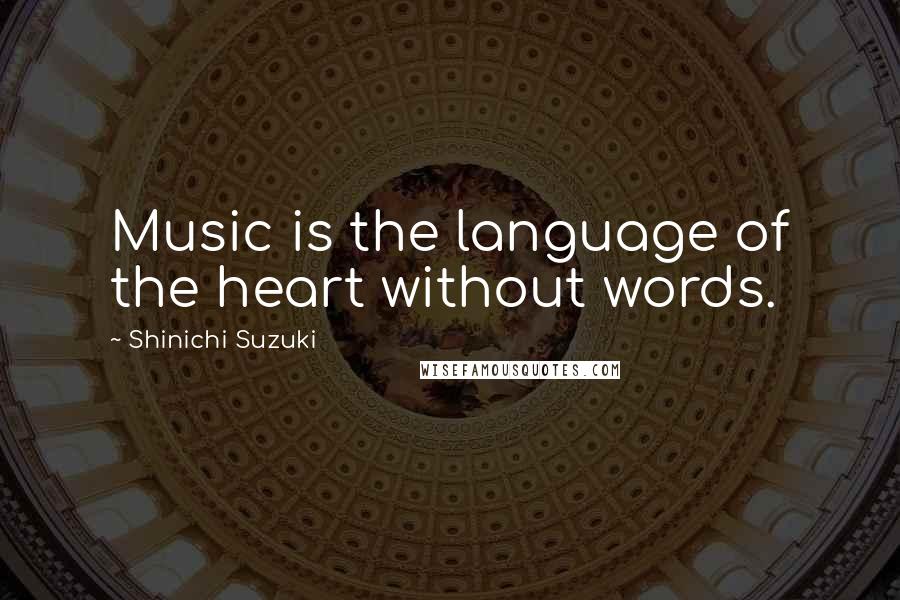 Shinichi Suzuki quotes: Music is the language of the heart without words.
