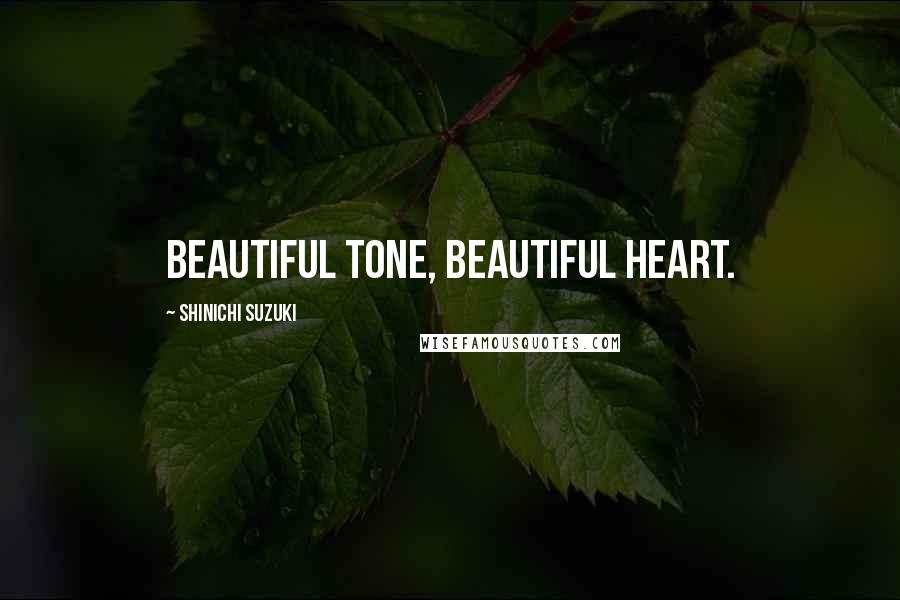 Shinichi Suzuki quotes: Beautiful tone, beautiful heart.