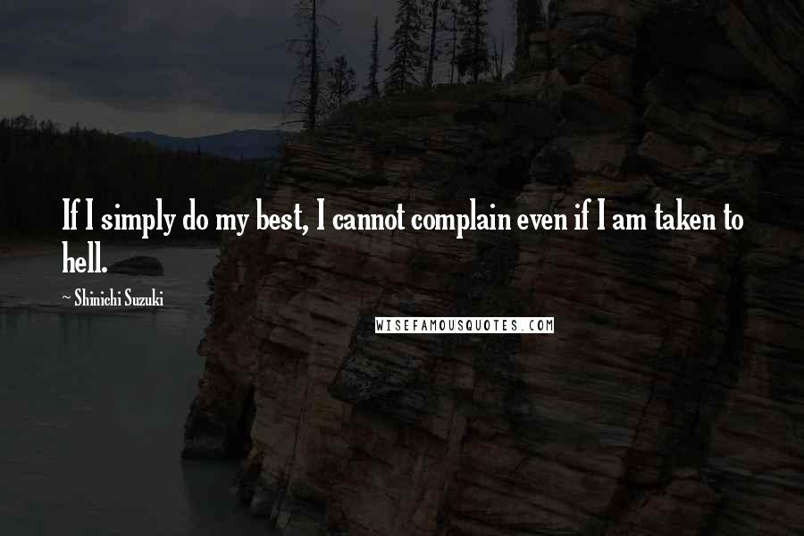 Shinichi Suzuki quotes: If I simply do my best, I cannot complain even if I am taken to hell.