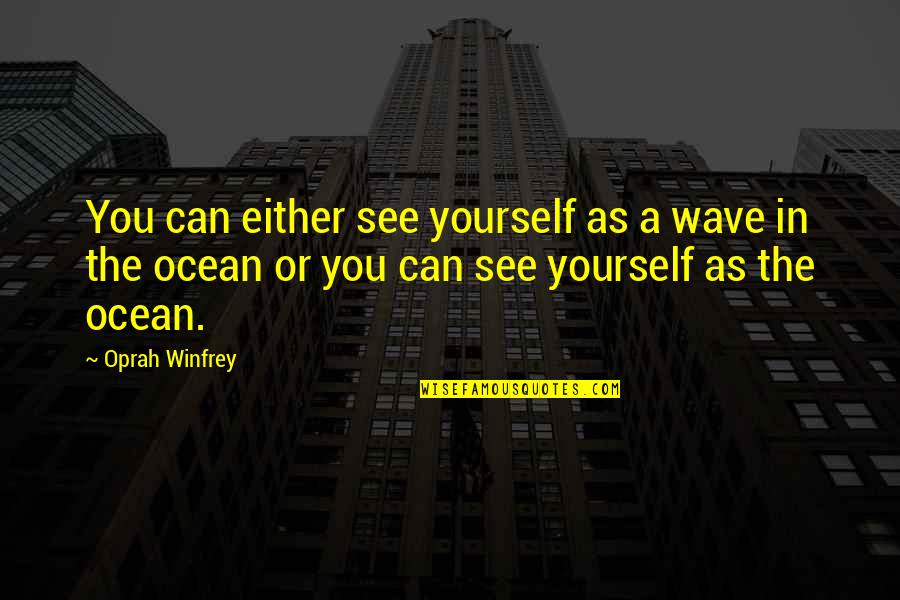 Shinichiro Watanabe Quotes By Oprah Winfrey: You can either see yourself as a wave Shinichiro Watanabe Quotes By Oprah Winfrey: You can either see yourself as a wave