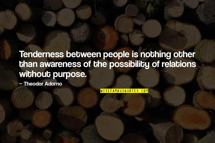Shiniest Lip Quotes By Theodor Adorno: Tenderness between people is nothing other than awareness