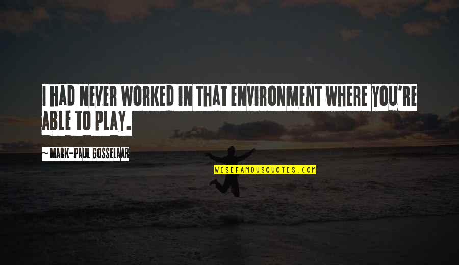 Shiniest Top Quotes By Mark-Paul Gosselaar: I had never worked in that environment where Shiniest Top Quotes By Mark-Paul Gosselaar: I had never worked in that environment where