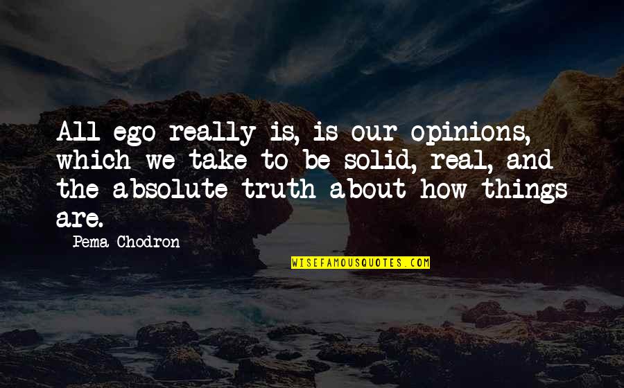 Shininess Due Quotes By Pema Chodron: All ego really is, is our opinions, which