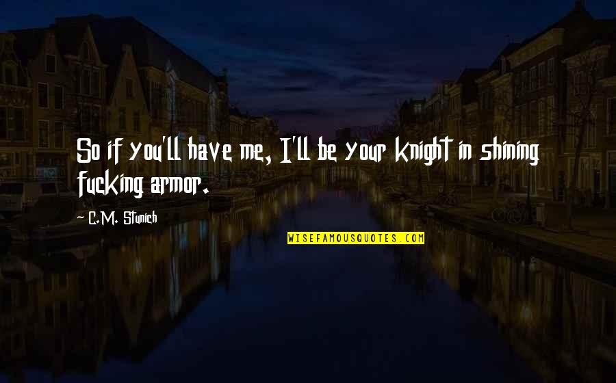 Shining Armor Quotes By C.M. Stunich: So if you'll have me, I'll be your