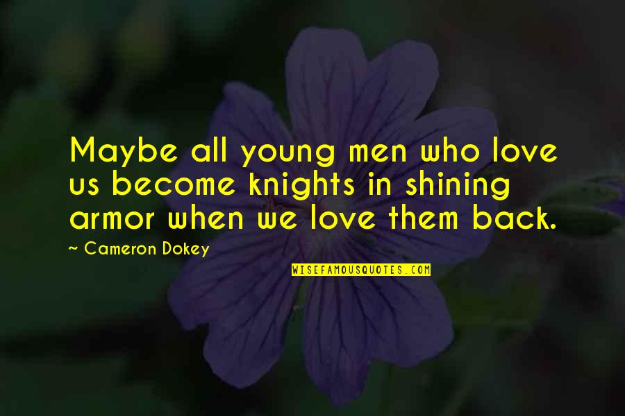 Shining Armor Quotes By Cameron Dokey: Maybe all young men who love us become