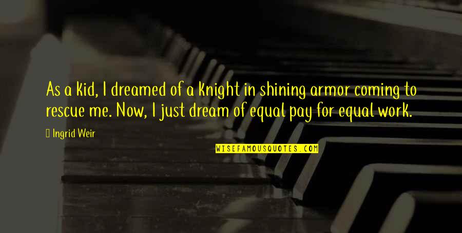 Shining Armor Quotes By Ingrid Weir: As a kid, I dreamed of a knight