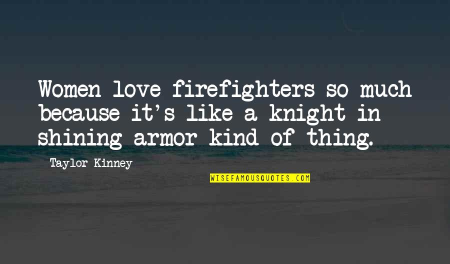 Shining Armor Quotes By Taylor Kinney: Women love firefighters so much because it's like