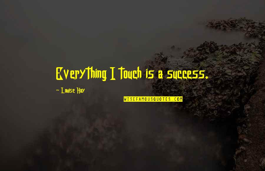 Shining Bright Like A Diamond Quotes By Louise Hay: Everything I touch is a success.