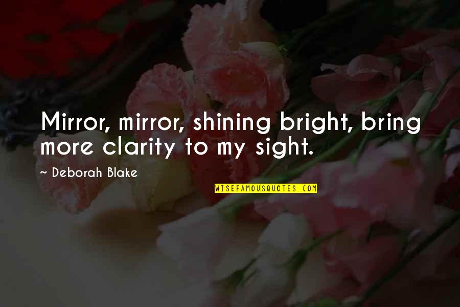 Shining Bright Quotes By Deborah Blake: Mirror, mirror, shining bright, bring more clarity to