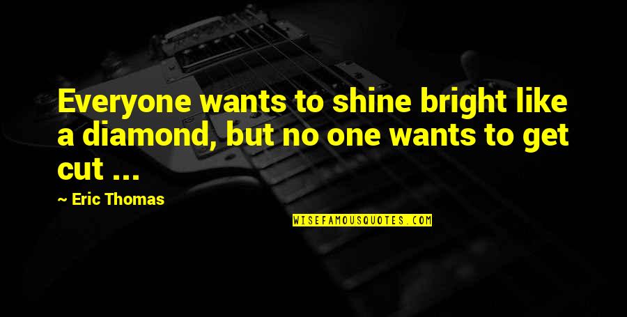 Shining Bright Quotes By Eric Thomas: Everyone wants to shine bright like a diamond,