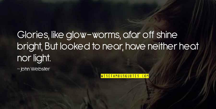 Shining Bright Quotes By John Webster: Glories, like glow-worms, afar off shine bright, But