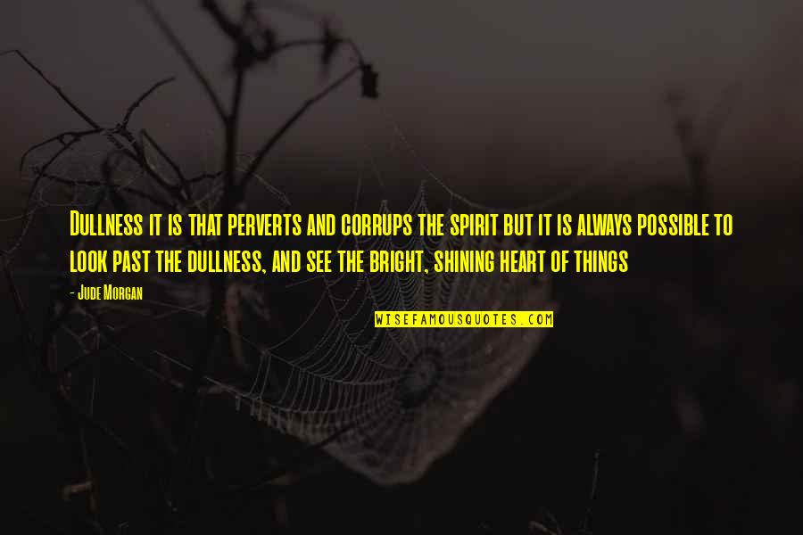 Shining Bright Quotes By Jude Morgan: Dullness it is that perverts and corrups the Shining Bright Quotes By Jude Morgan: Dullness it is that perverts and corrups the