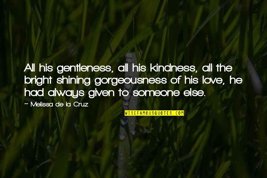 Shining Bright Quotes By Melissa De La Cruz: All his gentleness, all his kindness, all the Shining Bright Quotes By Melissa De La Cruz: All his gentleness, all his kindness, all the