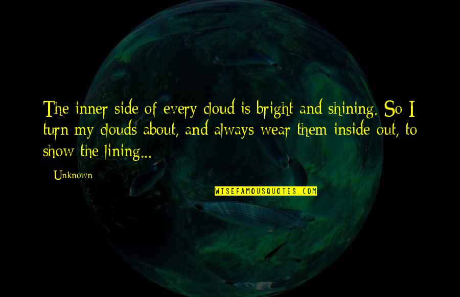 Shining Bright Quotes By Unknown: The inner side of every cloud is bright Shining Bright Quotes By Unknown: The inner side of every cloud is bright