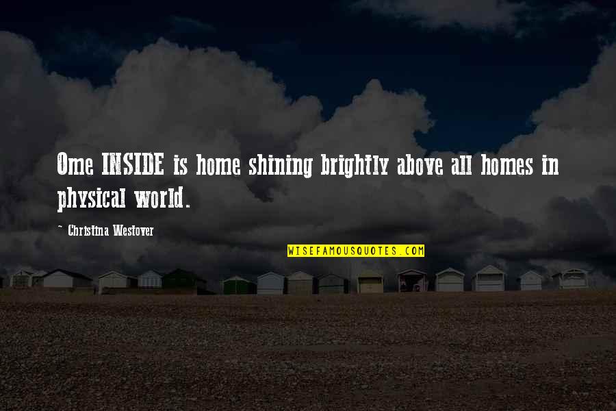 Shining Brightly Quotes By Christina Westover: Ome INSIDE is home shining brightly above all Shining Brightly Quotes By Christina Westover: Ome INSIDE is home shining brightly above all