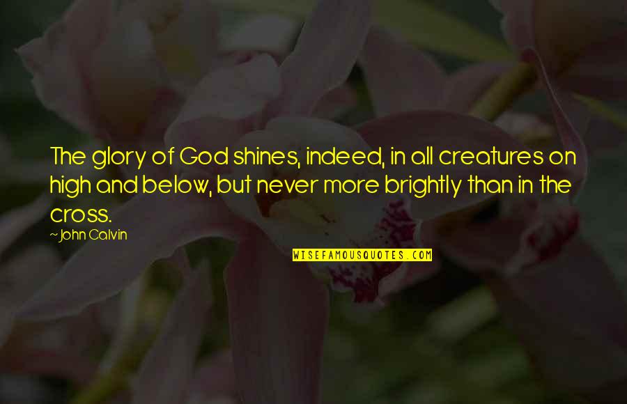 Shining Brightly Quotes By John Calvin: The glory of God shines, indeed, in all Shining Brightly Quotes By John Calvin: The glory of God shines, indeed, in all