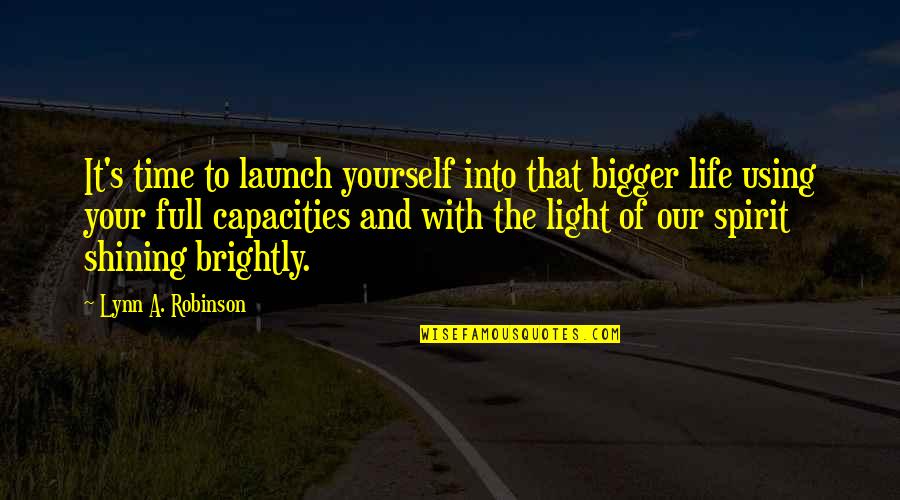 Shining Brightly Quotes By Lynn A. Robinson: It's time to launch yourself into that bigger