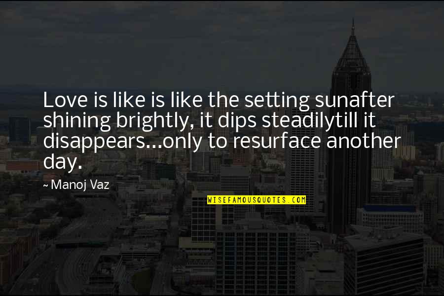 Shining Brightly Quotes By Manoj Vaz: Love is like is like the setting sunafter
